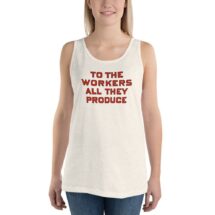 Workers Tank: To the Workers All They Produce, Unisex Tank Top | Retro Socialist Gift, Leftist, Labor, Anti-Capitalist, Communist, Communism