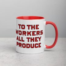 Workers Mug: To the Workers All They Produce, Red Interior | Retro Socialist Gift, Leftist, Labor, Anti-Capitalist, Communist, Communism