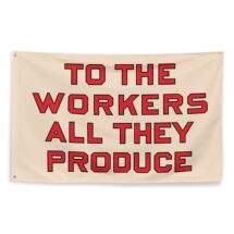 Workers Flag: To the Workers All They Produce, 3×5 Foot Retro Socialist, Leftist, Anti-Capitalist, Communist, Communism