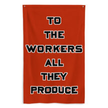 Workers Flag: To the Workers All They Produce, 5×3 Foot Retro Socialist, Leftist, Anti-Capitalist, Communist, Communism