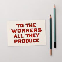 To the Workers All They Produce 4×6" Postcard Retro Socialist Slogan Pro-Labor Anti-Capitalist Communist Leftist Flat Card, Small Gift